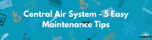 Central Air System - 5 Easy Maintenance Tips